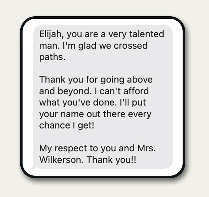 Client message: "Elijah, you are a very talented man. Thank you for going above and beyond."
